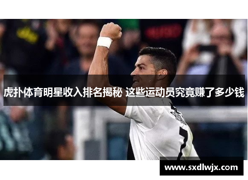 虎扑体育明星收入排名揭秘 这些运动员究竟赚了多少钱