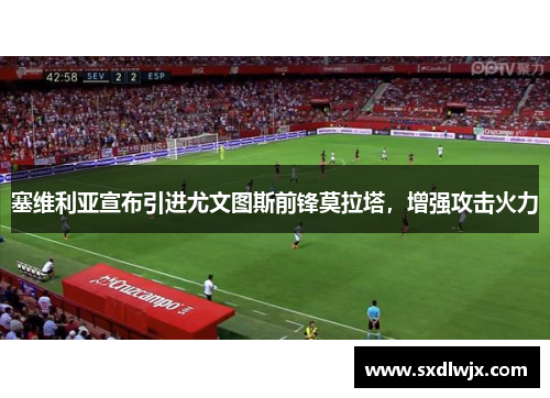 塞维利亚宣布引进尤文图斯前锋莫拉塔，增强攻击火力