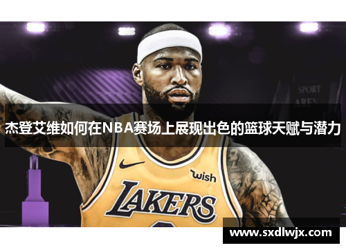 杰登艾维如何在NBA赛场上展现出色的篮球天赋与潜力