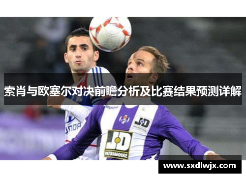 索肖与欧塞尔对决前瞻分析及比赛结果预测详解