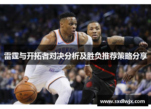 雷霆与开拓者对决分析及胜负推荐策略分享